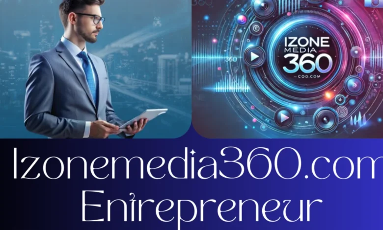 izonemedia360.com Entrepreneur: Empowering the Next Generation of Business Leaders izonemedia360.com entrepreneur